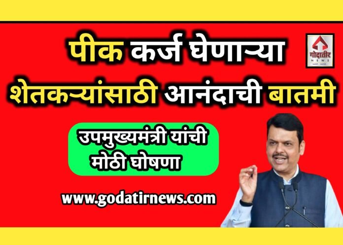 पीक Loan घेणाऱ्या शेतकऱ्यांसाठी आनंदाची बातमी | उपमुख्यमंत्री यांची मोठी घोषणा