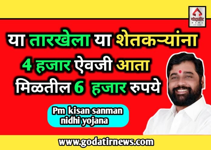 Pm kisan sanman nidhi yojana | या तारखेला या शेतकऱ्यांना 4 हजार ऐवजी आता मिळतील 6  हजार रुपये